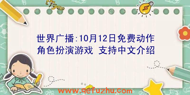 世界广播:10月12日免费动作角色扮演游戏